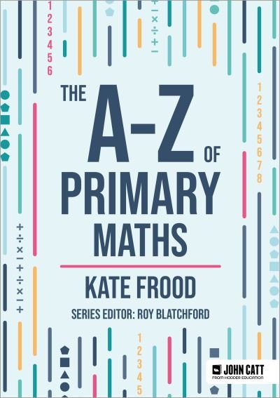 Cover for Kate Frood · The A-Z of Primary Maths - John Catt A-Z series (Paperback Bog) (2024)
