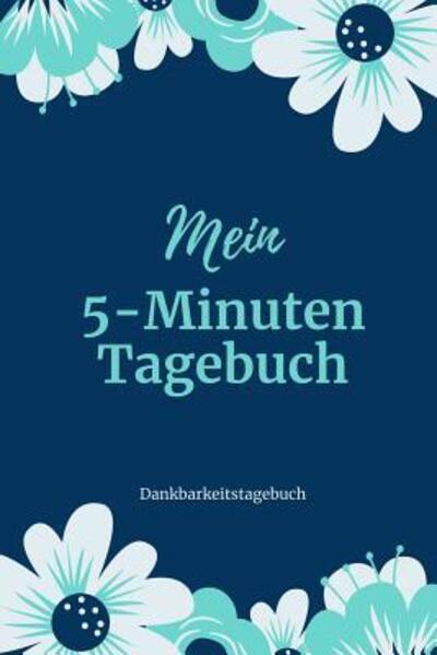 Cover for Achtsamkeits Tagebuch · Mein 5-Minuten Tagebuch Dankbarkeitstagebuch (Paperback Book) (2019)