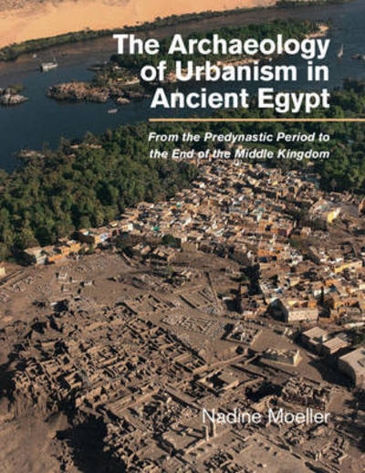 Cover for Moeller, Nadine (University of Chicago) · The Archaeology of Urbanism in Ancient Egypt: From the Predynastic Period to the End of the Middle Kingdom (Paperback Book) (2018)