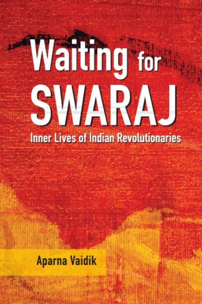 Cover for Aparna Vaidik · Waiting for Swaraj: Inner Lives of Indian Revolutionaries (Hardcover Book) (2021)