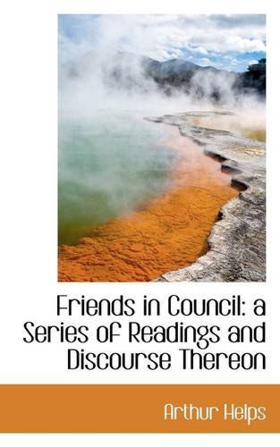 Cover for Arthur Helps · Friends in Council: a Series of Readings and Discourse Thereon (Paperback Book) (2009)