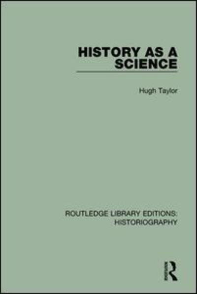Cover for Hugh Taylor · History As A Science - Routledge Library Editions: Historiography (Paperback Book) (2018)
