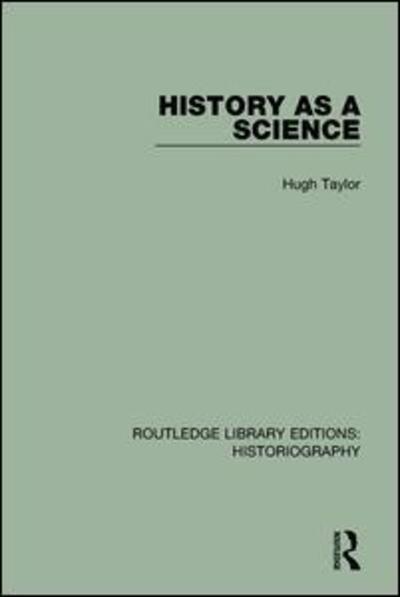 History As A Science - Routledge Library Editions: Historiography - Hugh Taylor - Books - Taylor & Francis Ltd - 9781138640085 - March 20, 2018