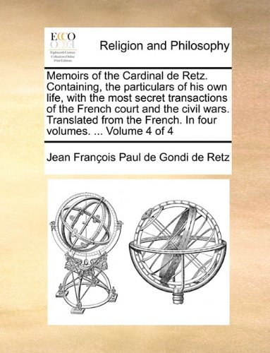 Cover for Jean François Paul De Gondi De Retz · Memoirs of the Cardinal De Retz. Containing, the Particulars of His Own Life, with the Most Secret Transactions of the French Court and the Civil ... French. in Four Volumes. ...  Volume 4 of 4 (Paperback Book) (2010)