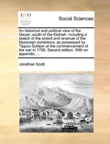 Cover for Jonathan Scott · An Historical and Political View of the Decan, South of the Kistnah; Including a Sketch of the Extent and Revenue of the Mysorean Dominions, As ... 1790. Second Edition. with an Appendix, ... (Paperback Bog) (2010)