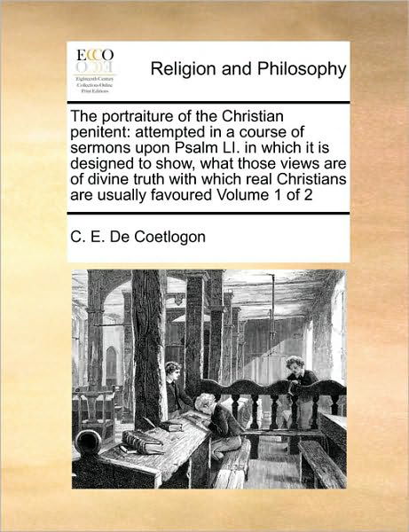 Cover for C E De Coetlogon · The Portraiture of the Christian Penitent: Attempted in a Course of Sermons Upon Psalm Li. in Which It is Designed to Show, What Those Views Are of Divine (Pocketbok) (2010)