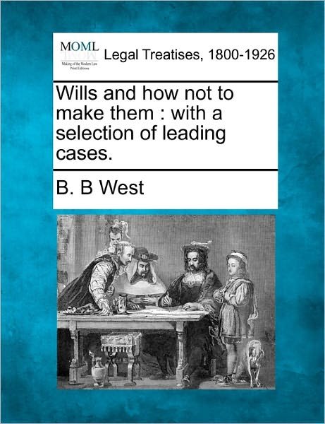 Cover for B B West · Wills and How Not to Make Them: with a Selection of Leading Cases. (Paperback Bog) (2010)