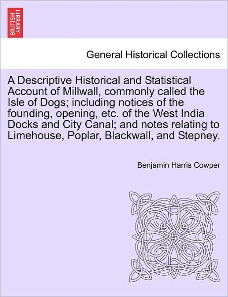 Cover for Benjamin Harris Cowper · A Descriptive Historical and Statistical Account of Millwall, Commonly Called the Isle of Dogs; Including Notices of the Founding, Opening, Etc. of the (Paperback Book) (2011)