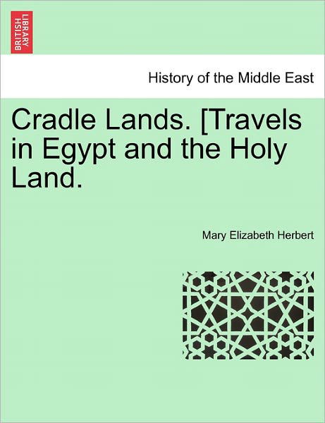 Cover for Mary Elizabeth Herbert · Cradle Lands. [travels in Egypt and the Holy Land. (Paperback Book) (2011)