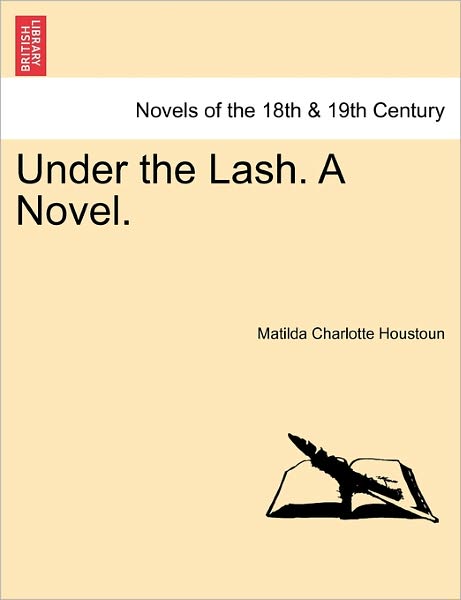 Cover for Matilda Charlotte Houstoun · Under the Lash. a Novel. (Paperback Book) (2011)