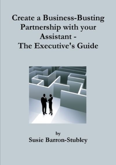 Cover for Susie Barron-Stubley · Create a Business-Busting Partnership with Your Assistant - the Executive's Guide (Book) (2012)