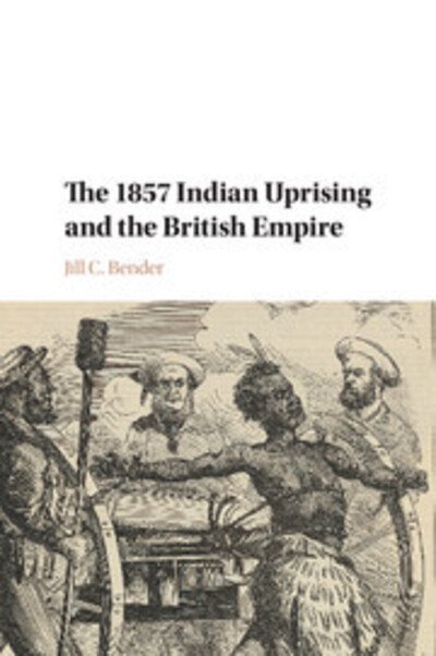 Cover for Bender, Jill C. (University of North Carolina, Greensboro) · The 1857 Indian Uprising and the British Empire (Paperback Book) (2018)