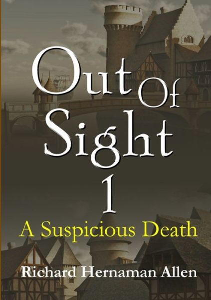 Cover for Richard Hernaman Allen · Out Of Sight 1 : A Suspicious Death (Paperback Book) (2017)