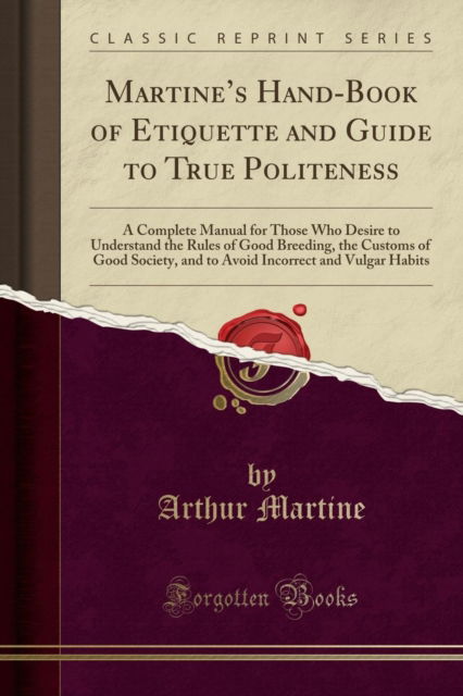 Cover for Arthur Martine · Martine's Hand-Book of Etiquette and Guide to True Politeness : A Complete Manual for Those Who Desire to Understand the Rules of Good Breeding, the Customs of Good Society, and to Avoid Incorrect and (Taschenbuch) (2018)