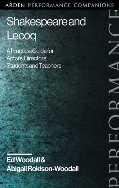Cover for Rokison-Woodall, Dr Abigail (The Shakespeare Institute, UK) · Shakespeare and Lecoq: A Practical Guide for Actors, Directors, Students and Teachers - Arden Performance Companions (Innbunden bok) (2024)