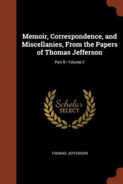 Cover for Thomas Jefferson · Memoir, Correspondence, and Miscellanies, from the Papers of Thomas Jefferson; Volume 2; Part B (Taschenbuch) (2017)