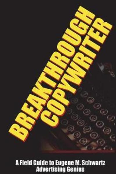 Cover for Worstell · Breakthrough Copywriter: A Field Guide to Eugene M. Schwartz Advertising Genius (Paperback Bog) (2017)