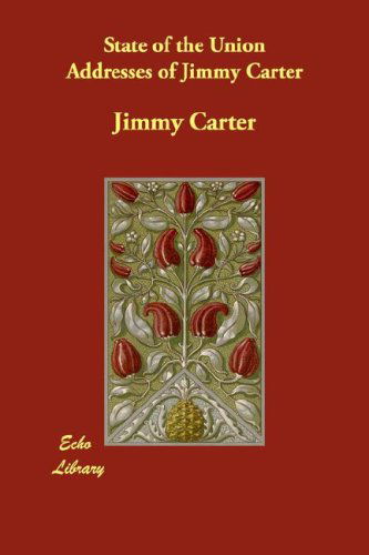 State of the Union Addresses of Jimmy Carter - Jimmy Carter - Books - Echo Library - 9781406844085 - May 1, 2007