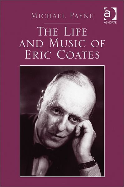 Cover for Michael Payne · The Life and Music of Eric Coates (Hardcover Book) [New edition] (2012)