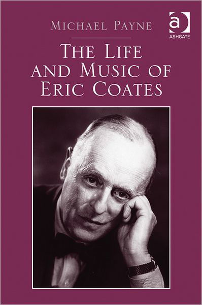 The Life and Music of Eric Coates - Michael Payne - Książki - Taylor & Francis Ltd - 9781409434085 - 28 kwietnia 2012