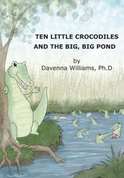 Davenna Williams Ph D · Ten Little Crocodiles and the Big, Big Pond (Taschenbuch) (2008)