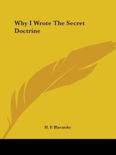 Why I Wrote the Secret Doctrine - H. P. Blavatsky - Livres - Kessinger Publishing, LLC - 9781425357085 - 8 décembre 2005