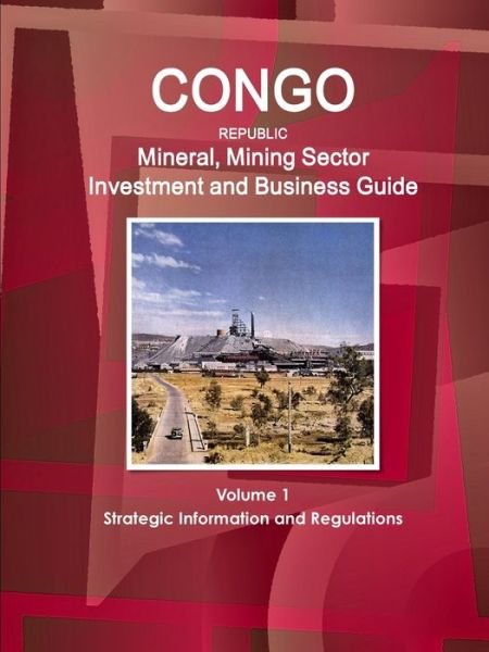 Cover for Ibp Usa · Congo Republic Mineral, Mining Sector Investment and Business Guide Volume 1 Strategic Information and Regulations (Pocketbok) (2011)
