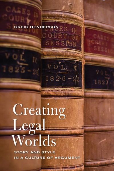 Cover for Greig Henderson · Creating Legal Worlds: Story and Style in a Culture of Argument (Hardcover Book) (2015)