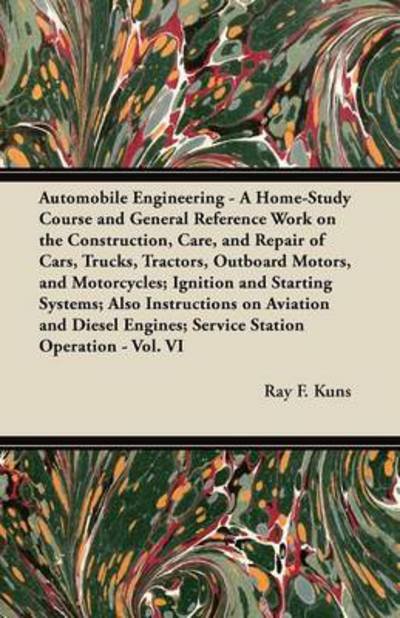 Cover for Ray F Kuns · Automobile Engineering - a Home-study Course and General Reference Work on the Construction, Care, and Repair of Cars, Trucks, Tractors, Outboard Moto (Paperback Book) (2012)