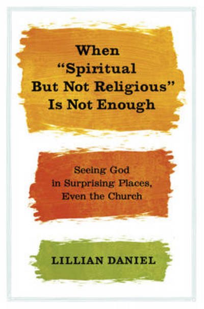 Cover for Lillian Daniel · When Spiritual but Not Religious is Not Enough (Hardcover Book) (2013)