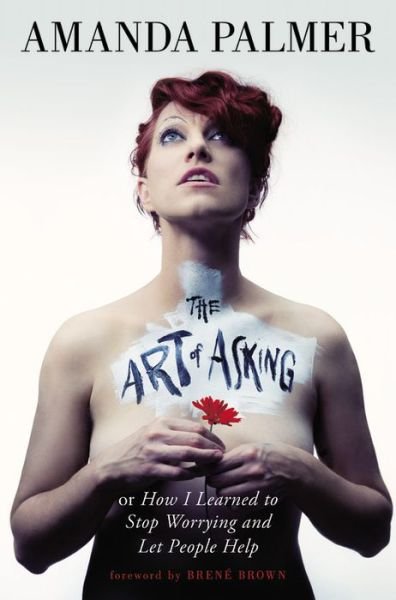Cover for Amanda Palmer · The Art of Asking: How I Learned to Stop Worrying and Let People Help (Gebundenes Buch) (2014)