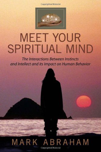 Cover for Mark Abraham · Meet Your Spiritual Mind: the Interactions Between Instincts and Intellect and Its Impact on Human Behavior (Taschenbuch) (2010)