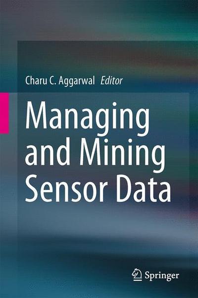 Cover for Charu C Aggarwal · Managing and Mining Sensor Data (Hardcover Book) [2013 edition] (2013)