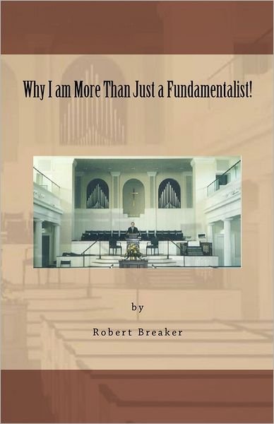 Cover for Breaker, Robert R, III · Why I Am More Than Just a Fundamentalist (Paperback Book) (2011)