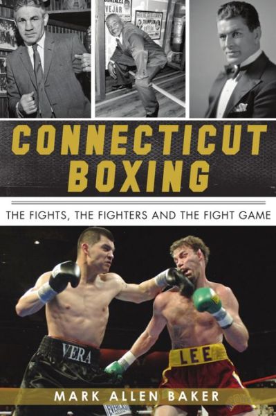 Connecticut Boxing - Mark Allen Baker - Kirjat - The History Press - 9781467148085 - maanantai 17. toukokuuta 2021