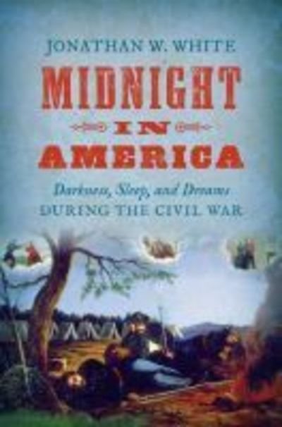 Cover for Jonathan W. White · Midnight in America: Darkness, Sleep, and Dreams during the Civil War - Civil War America (Paperback Book) (2019)