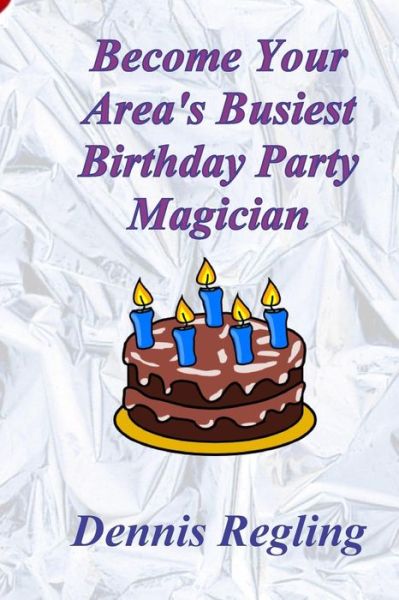 Cover for Dennis Regling · Become Your Area's Busiest Birthday Party Magician (Paperback Book) (2014)