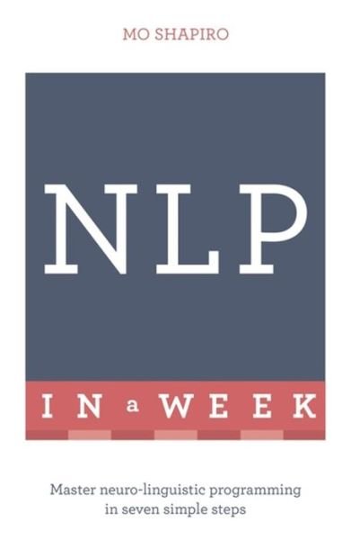 Cover for Mo Shapiro · NLP In A Week: Master Neuro-Linguistic Programming In Seven Simple Steps (Paperback Book) (2016)