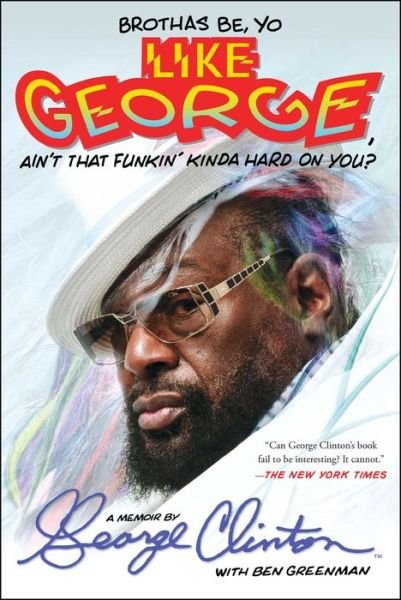 Cover for George Clinton · Brothas Be, Yo Like George, Ain't That Funkin' Kinda Hard On You?: A Memoir (Paperback Bog) [First Atria Books hardcover edition. edition] (2017)