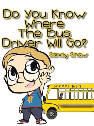 Cover for Sandy Shaw · Do You Know Where the Bus Driver Will Go? (Hardcover Book) (2012)