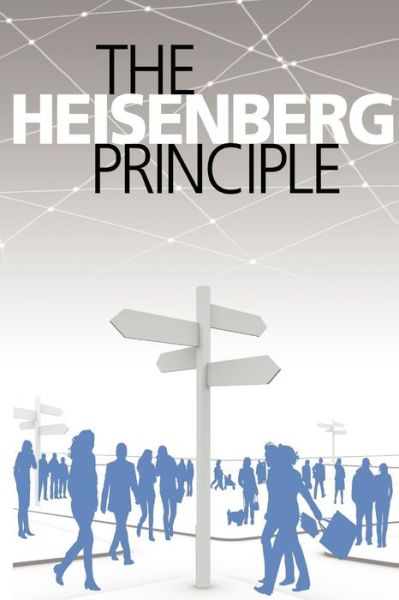 The Heisenberg Principle - Daniel Krause - Books - Createspace - 9781477642085 - July 3, 2012