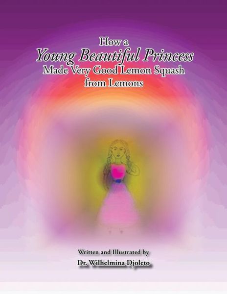 How a Young Beautiful Princess Made Very Good Lemon Squash from Lemons - Wilhelmina Djoleto - Bücher - Xlibris Corporation - 9781479750085 - 8. Januar 2013