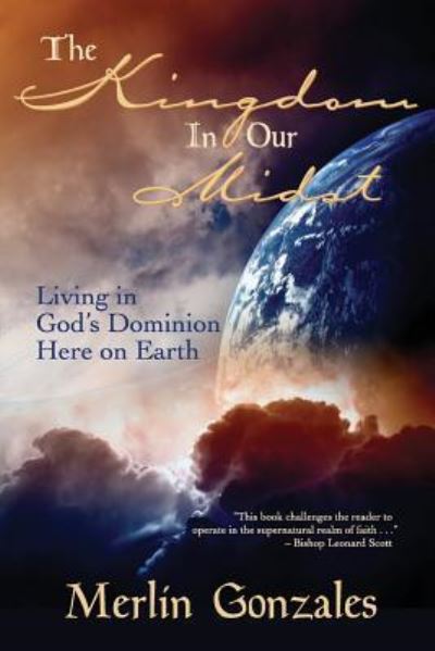 Cover for Merlin Gonzales · The Kingdom in Our Midst: Living in God's Dominion Here on Earth (Paperback Book) (2012)