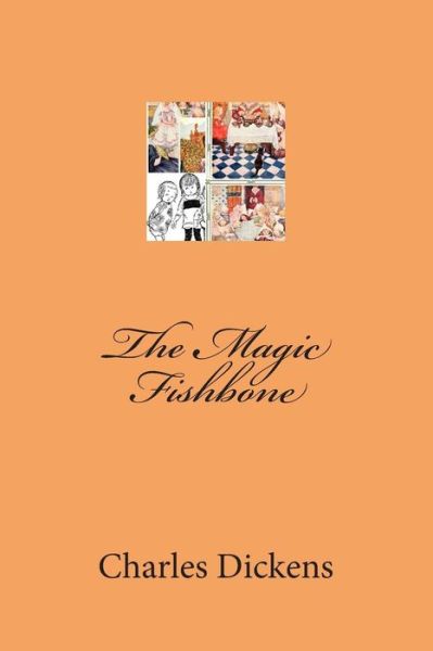 The Magic Fishbone - Charles Dickens - Books - Createspace - 9781480202085 - October 29, 2012