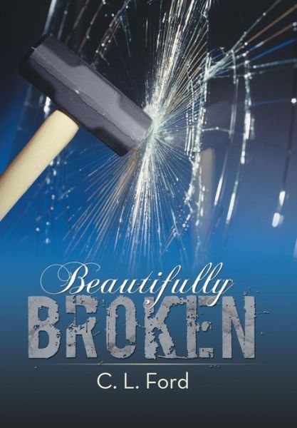 Cover for C L Ford · Beautifully Broken (Hardcover Book) (2013)