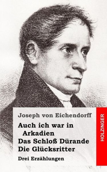Cover for Joseph Von Eichendorff · Auch Ich War in Arkadien / Das Schloss Durande / Die Glucksritter: Drei Erzahlungen (Paperback Book) (2013)