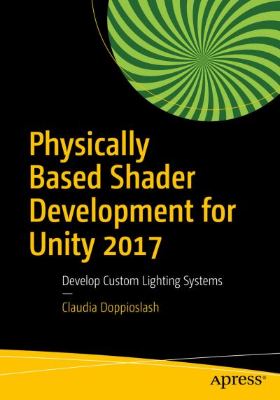 Cover for Claudia Doppioslash · Physically Based Shader Development for Unity 2017: Develop Custom Lighting Systems (Paperback Book) [1st edition] (2017)
