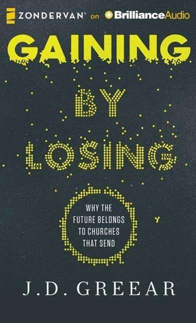 Cover for J D Greear · Gaining by Losing: Why the Future Belongs to Churches That Send (CD) (2015)