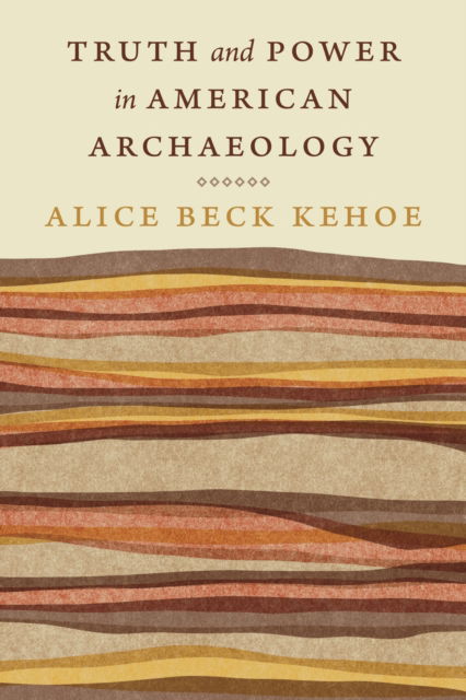 Cover for Alice Beck Kehoe · Truth and Power in American Archaeology - Critical Studies in the History of Anthropology (Paperback Book) (2024)