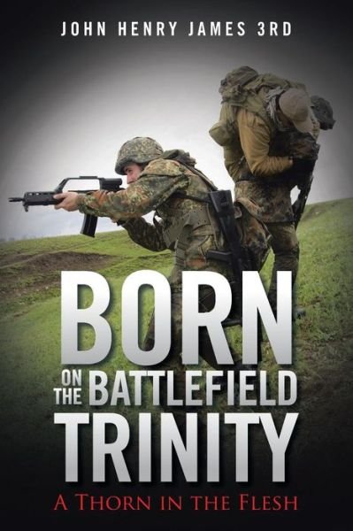 Cover for John Henry James 3rd · Born on the Battlefield Trinity: a Thorn in the Flesh (Pocketbok) (2015)